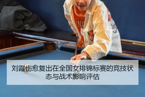 刘霞伤愈复出在全国女排锦标赛的竞技状态与战术影响评估